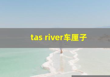 tas river车厘子